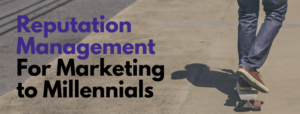 Reputation Management for Marketing to Millennials