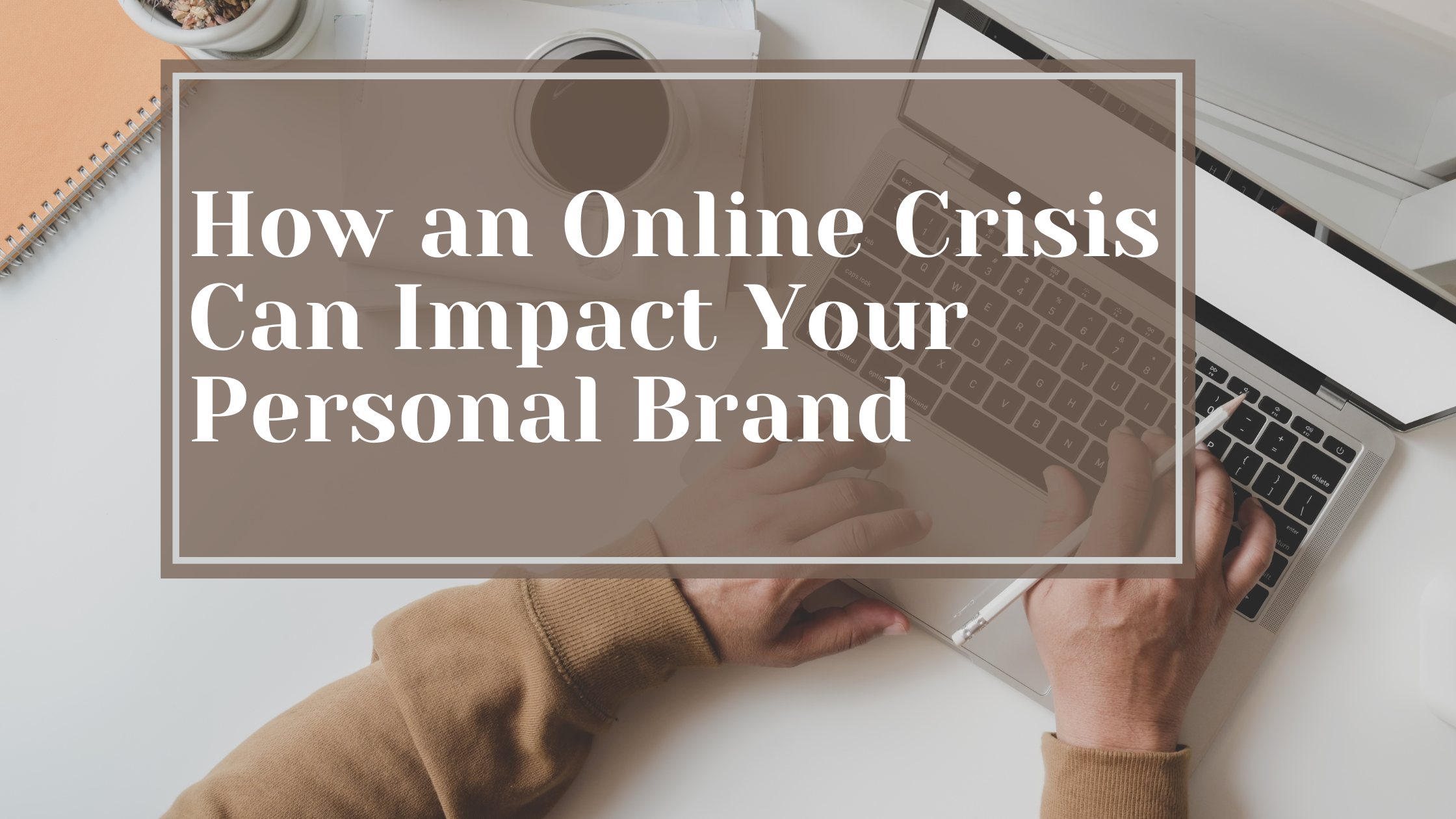 How an Online Crisis Can Impact Your Personal Brand